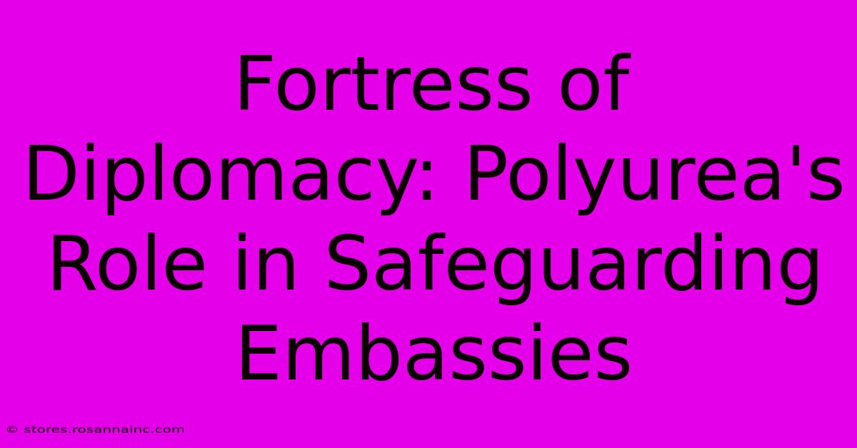 Fortress Of Diplomacy: Polyurea's Role In Safeguarding Embassies