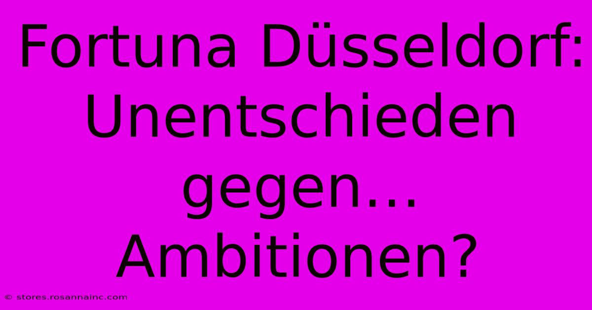 Fortuna Düsseldorf: Unentschieden Gegen… Ambitionen?