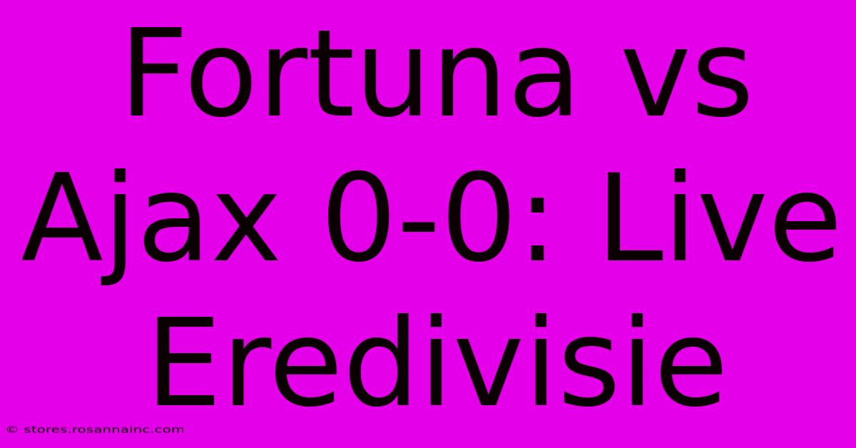 Fortuna Vs Ajax 0-0: Live Eredivisie