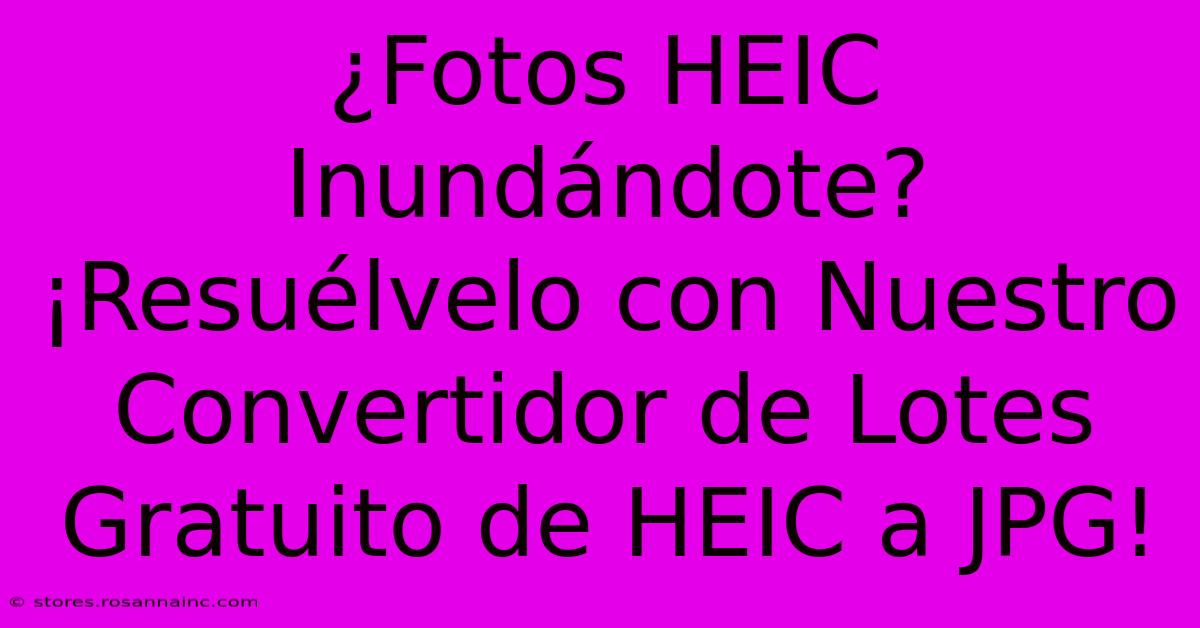 ¿Fotos HEIC Inundándote? ¡Resuélvelo Con Nuestro Convertidor De Lotes Gratuito De HEIC A JPG!