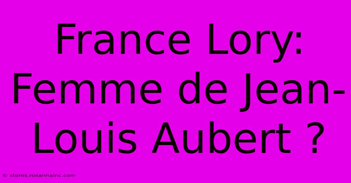 France Lory: Femme De Jean-Louis Aubert ?