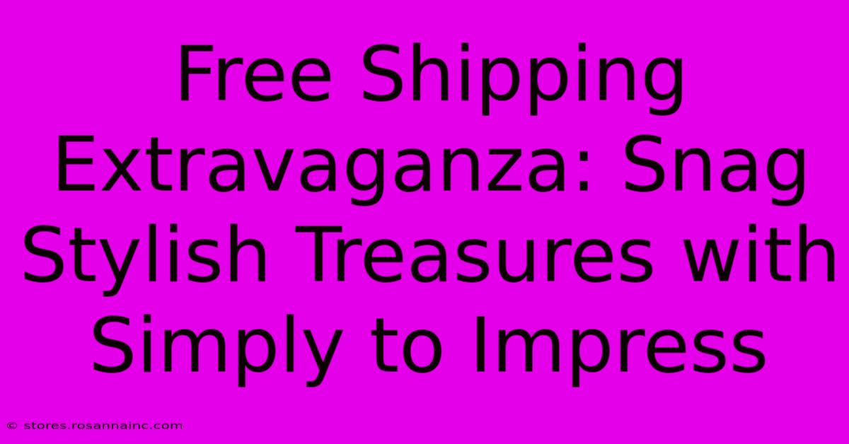 Free Shipping Extravaganza: Snag Stylish Treasures With Simply To Impress