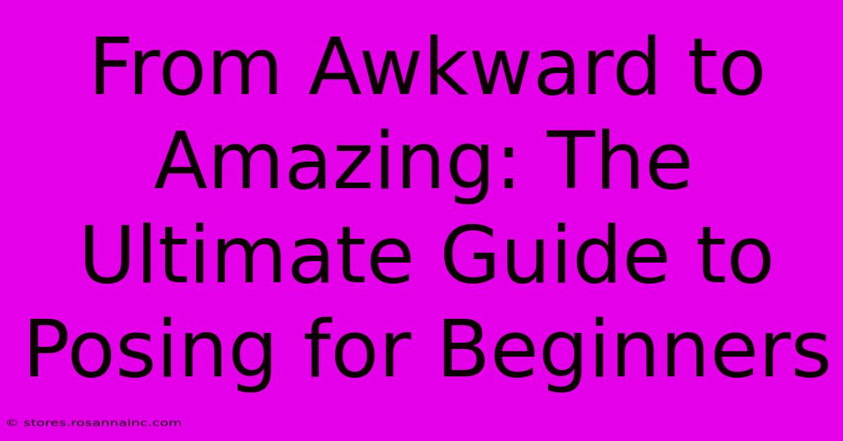 From Awkward To Amazing: The Ultimate Guide To Posing For Beginners