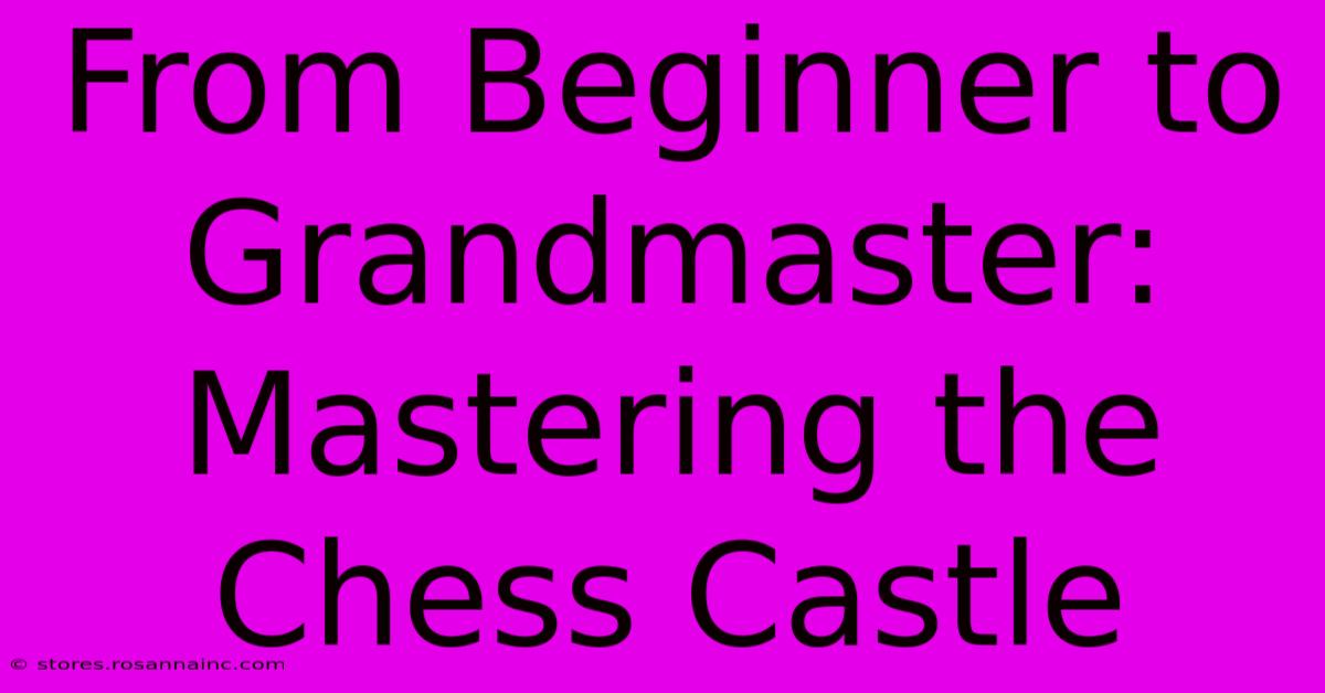 From Beginner To Grandmaster: Mastering The Chess Castle