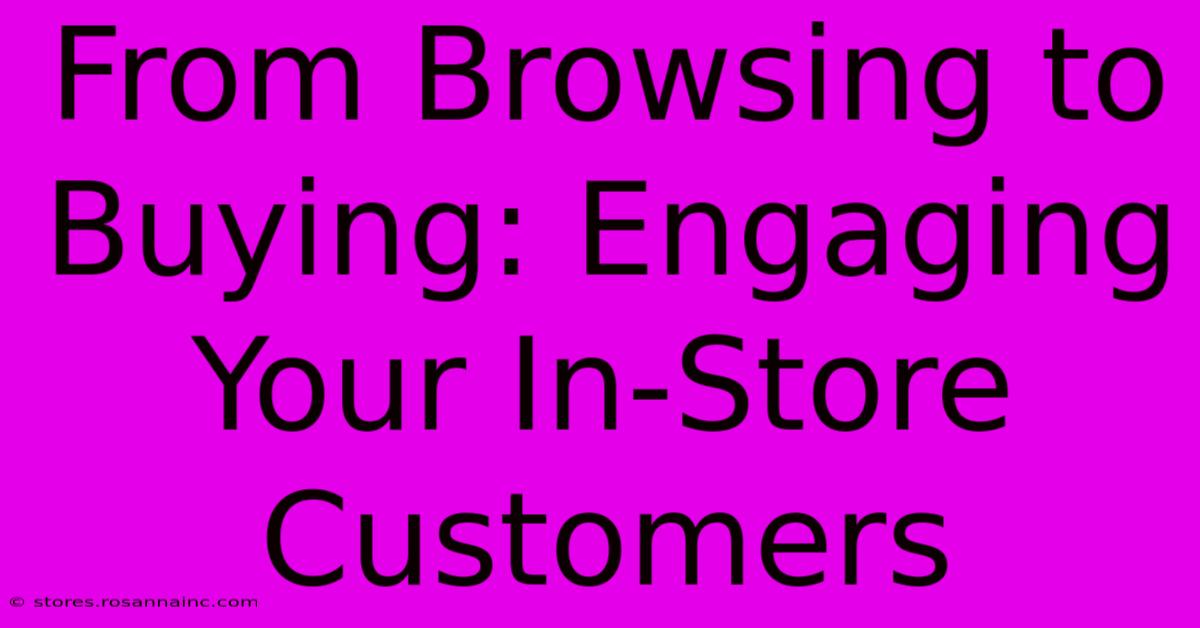 From Browsing To Buying: Engaging Your In-Store Customers