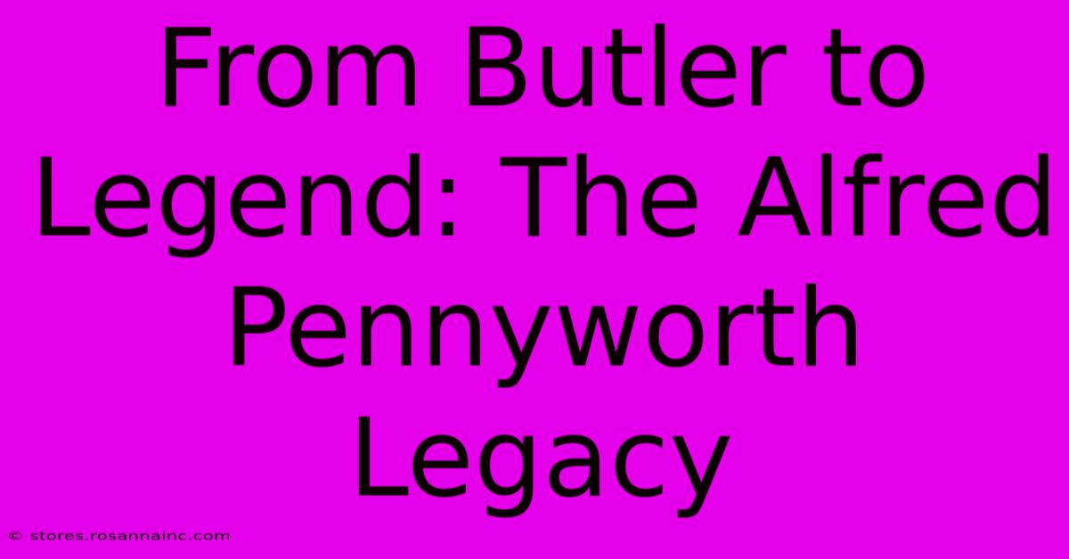 From Butler To Legend: The Alfred Pennyworth Legacy