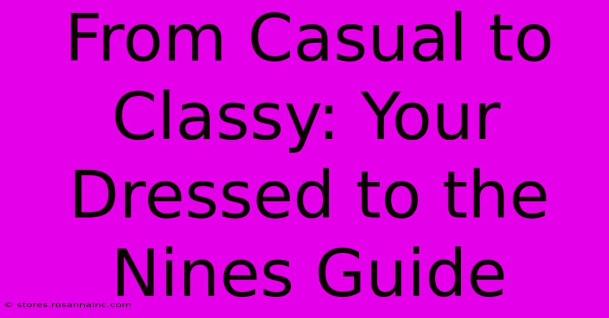 From Casual To Classy: Your Dressed To The Nines Guide