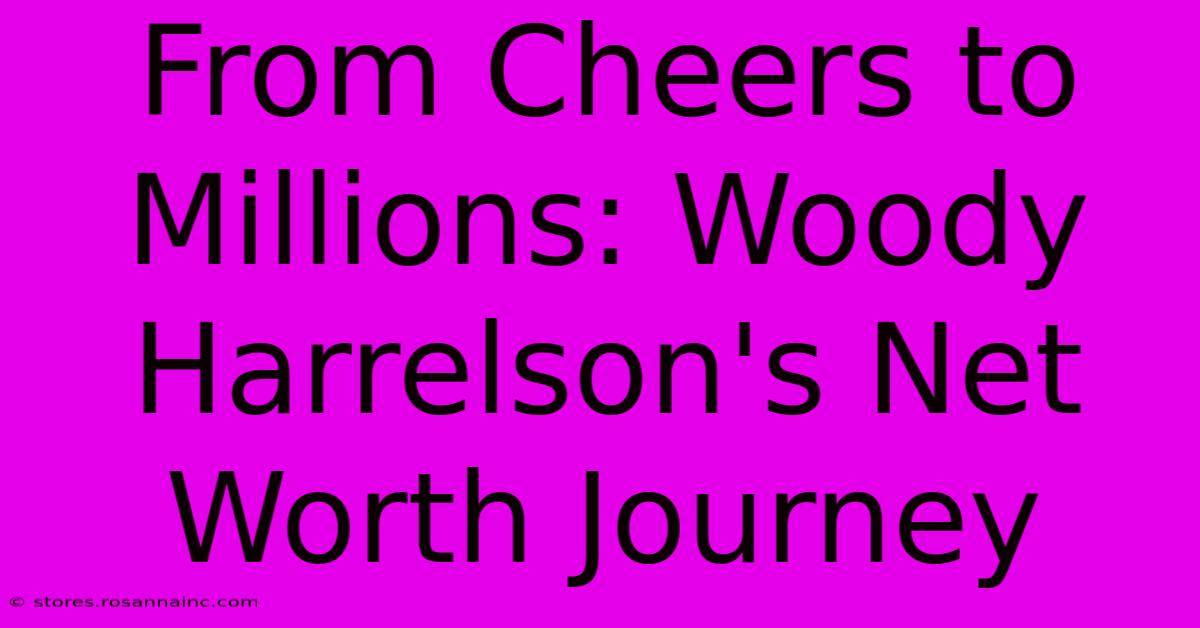 From Cheers To Millions: Woody Harrelson's Net Worth Journey