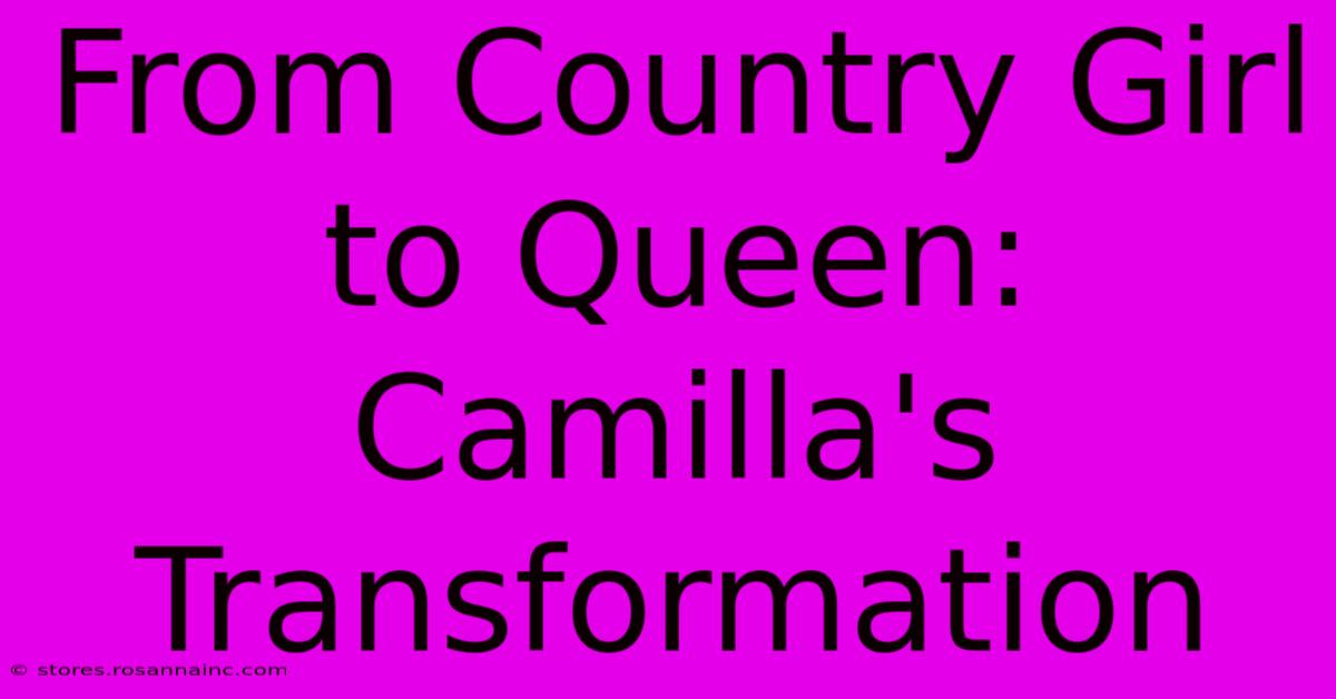 From Country Girl To Queen: Camilla's Transformation