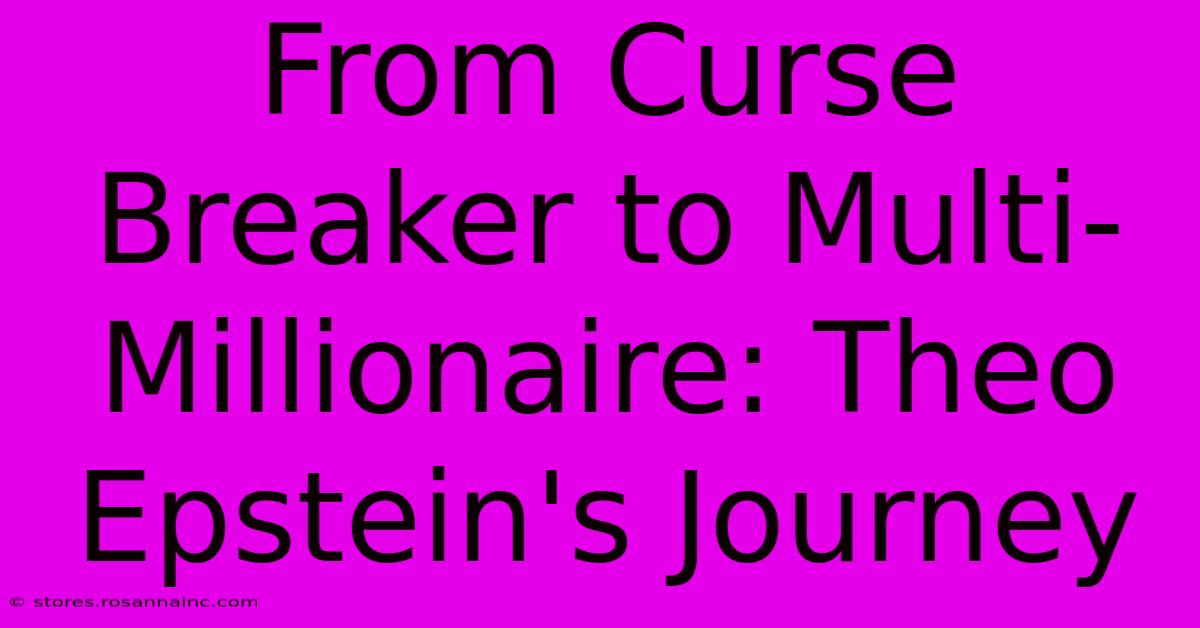 From Curse Breaker To Multi-Millionaire: Theo Epstein's Journey