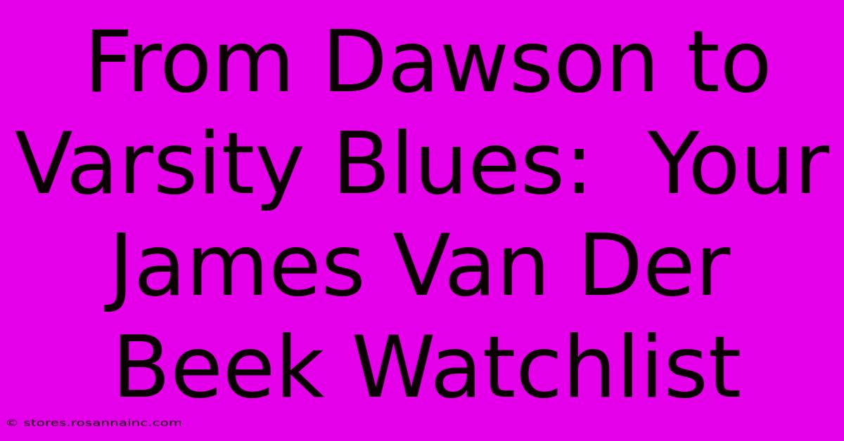 From Dawson To Varsity Blues:  Your James Van Der Beek Watchlist