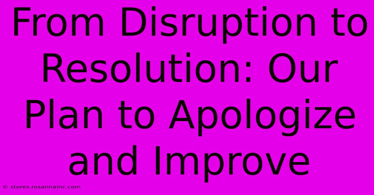 From Disruption To Resolution: Our Plan To Apologize And Improve