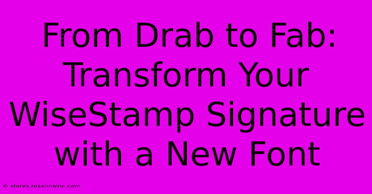 From Drab To Fab: Transform Your WiseStamp Signature With A New Font