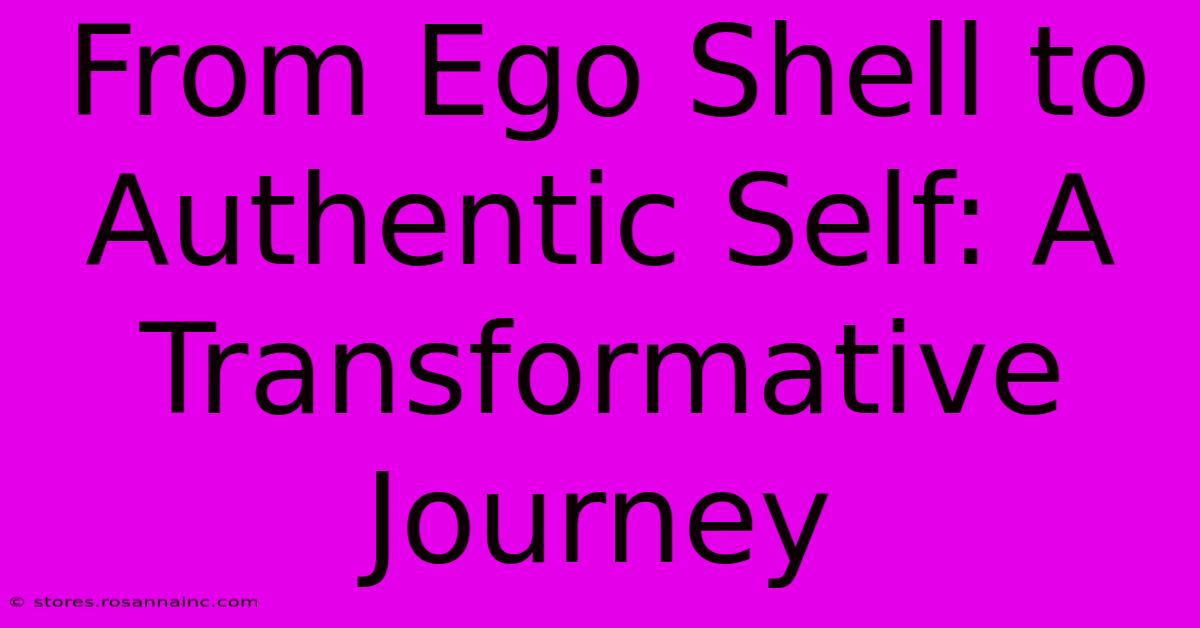 From Ego Shell To Authentic Self: A Transformative Journey