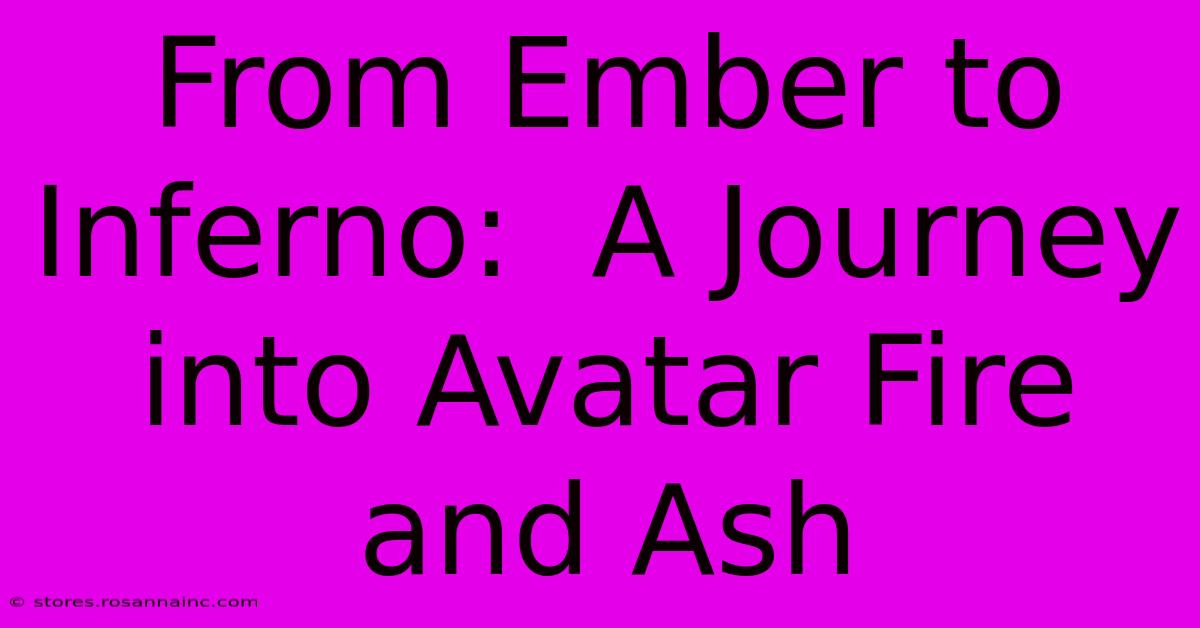 From Ember To Inferno:  A Journey Into Avatar Fire And Ash