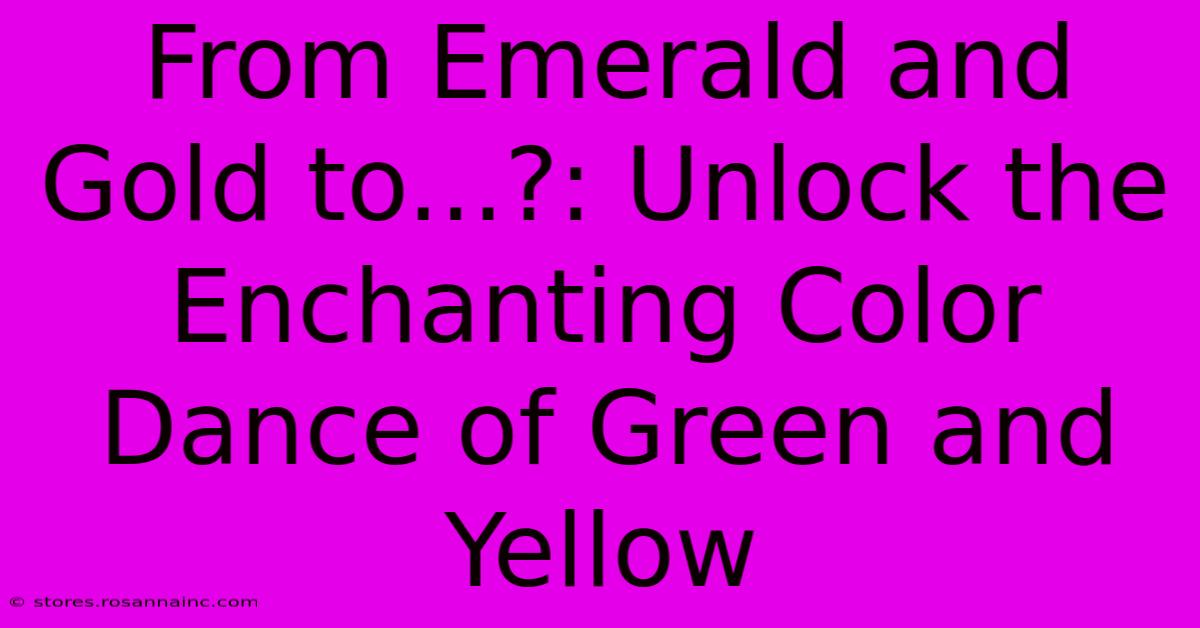 From Emerald And Gold To...?: Unlock The Enchanting Color Dance Of Green And Yellow