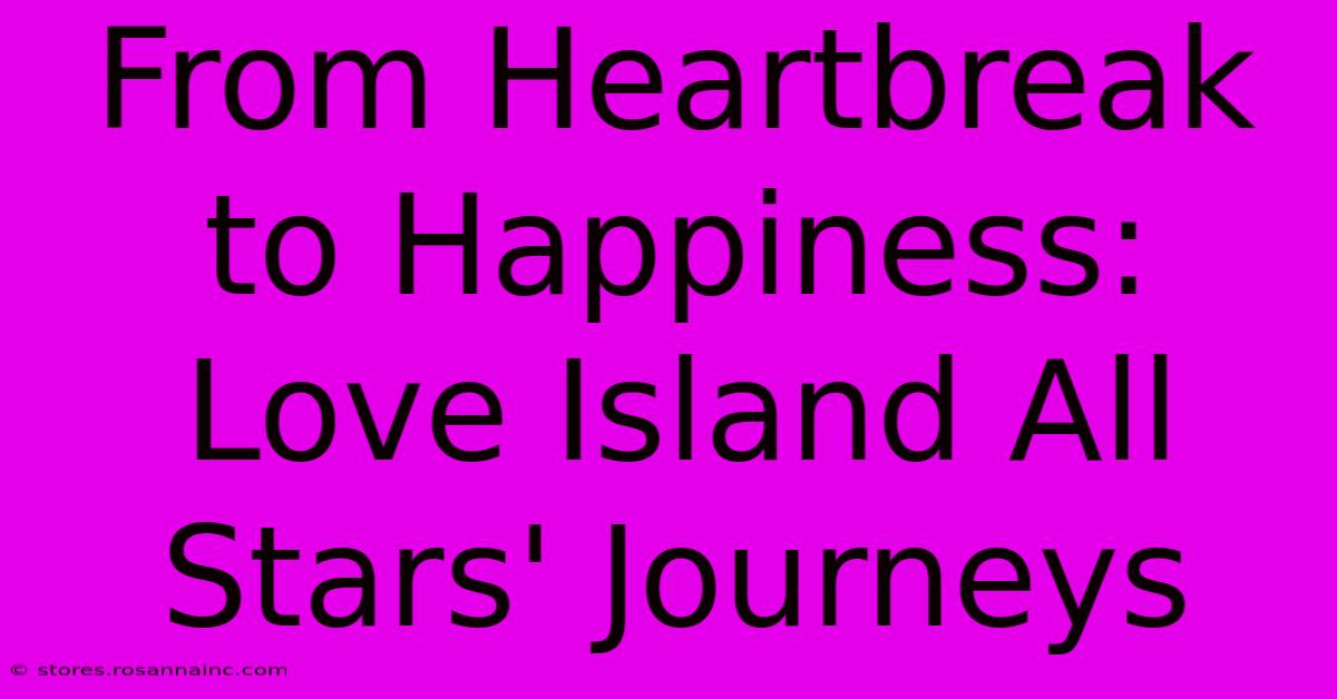 From Heartbreak To Happiness: Love Island All Stars' Journeys