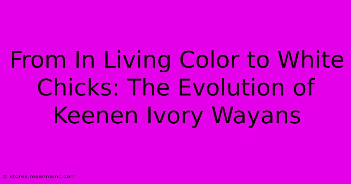 From In Living Color To White Chicks: The Evolution Of Keenen Ivory Wayans