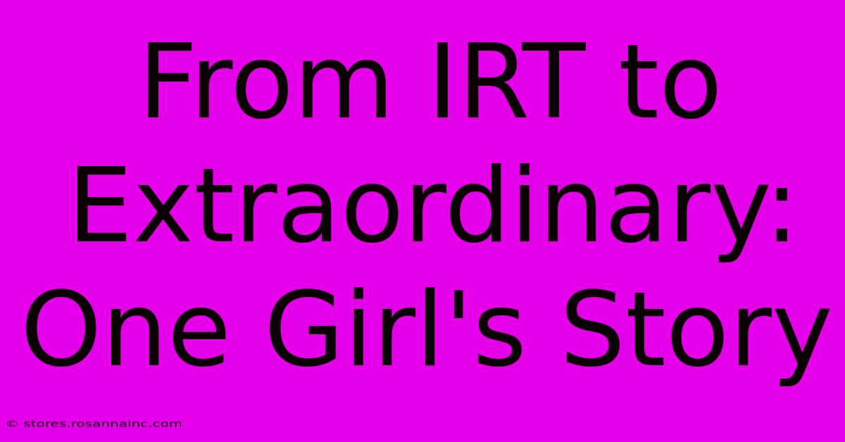 From IRT To Extraordinary: One Girl's Story