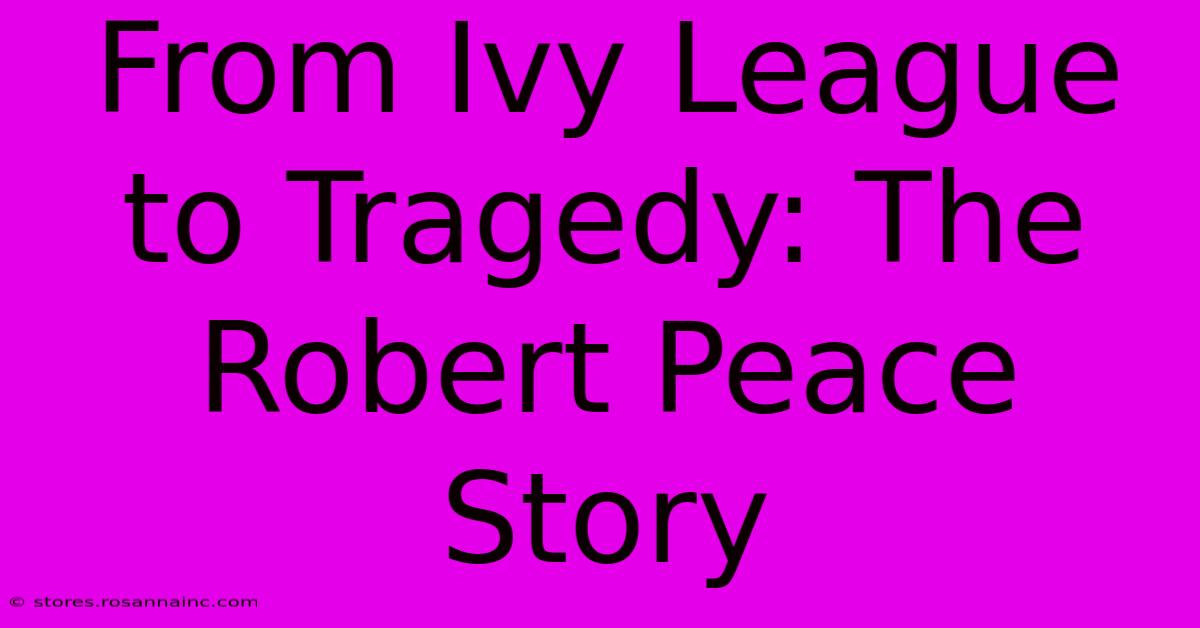 From Ivy League To Tragedy: The Robert Peace Story