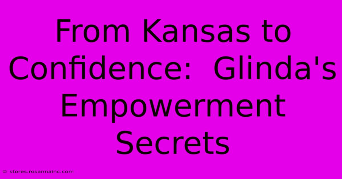 From Kansas To Confidence:  Glinda's Empowerment Secrets