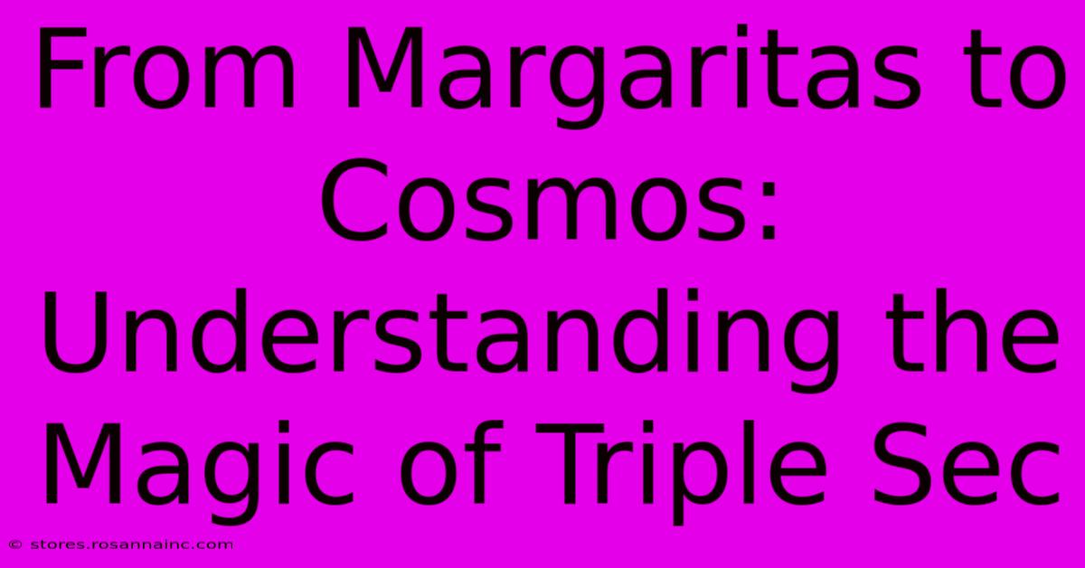 From Margaritas To Cosmos:  Understanding The Magic Of Triple Sec