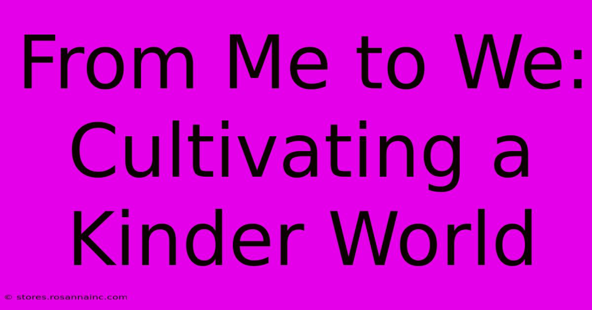 From Me To We: Cultivating A Kinder World