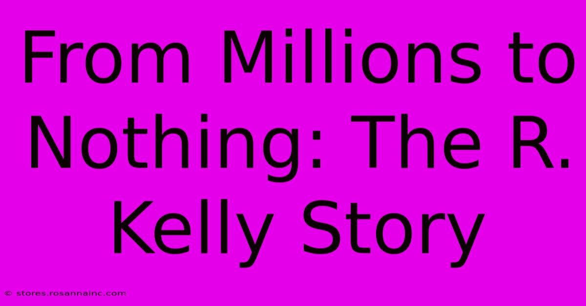 From Millions To Nothing: The R. Kelly Story