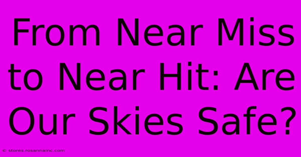 From Near Miss To Near Hit: Are Our Skies Safe?