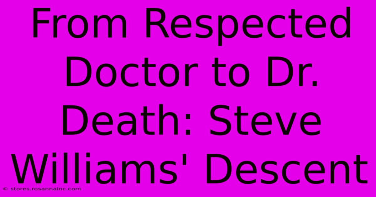 From Respected Doctor To Dr. Death: Steve Williams' Descent