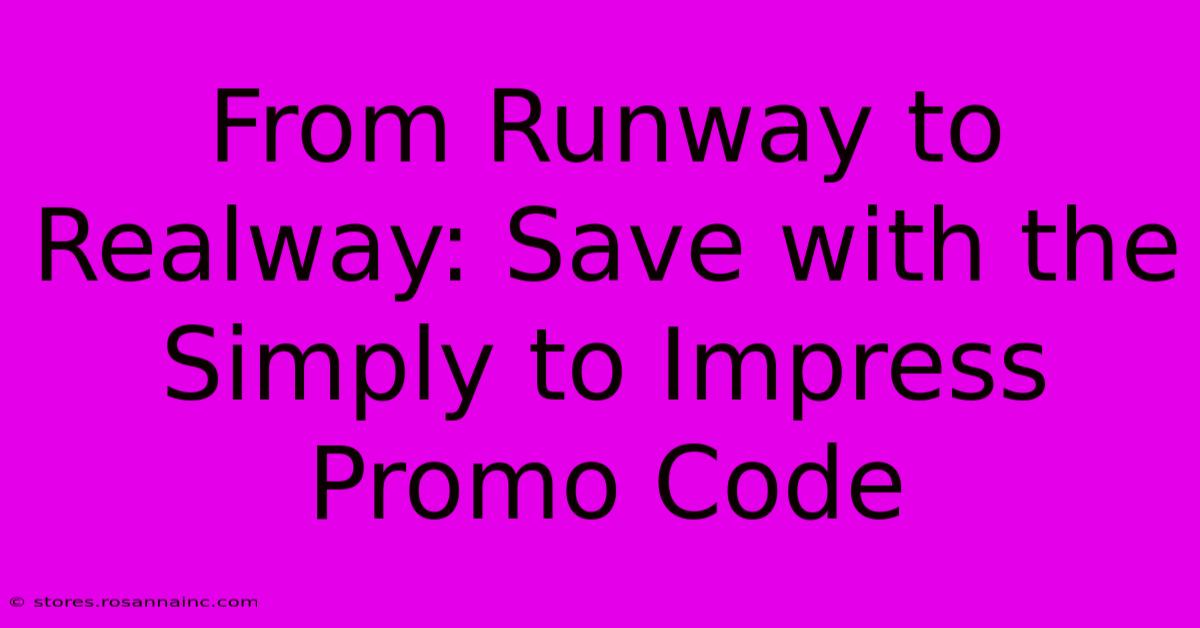 From Runway To Realway: Save With The Simply To Impress Promo Code