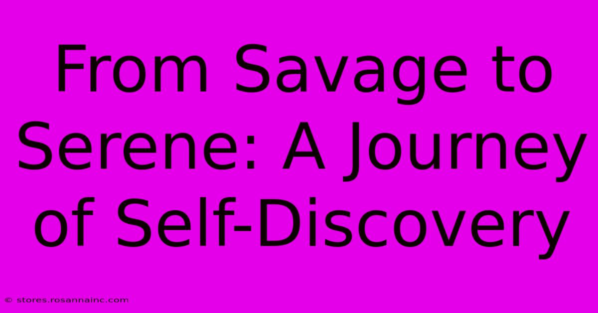 From Savage To Serene: A Journey Of Self-Discovery