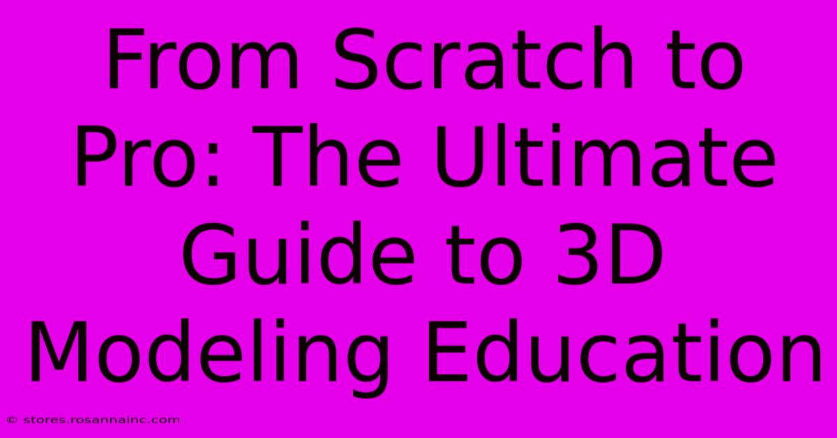 From Scratch To Pro: The Ultimate Guide To 3D Modeling Education