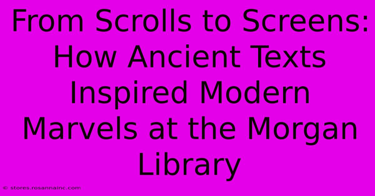 From Scrolls To Screens: How Ancient Texts Inspired Modern Marvels At The Morgan Library