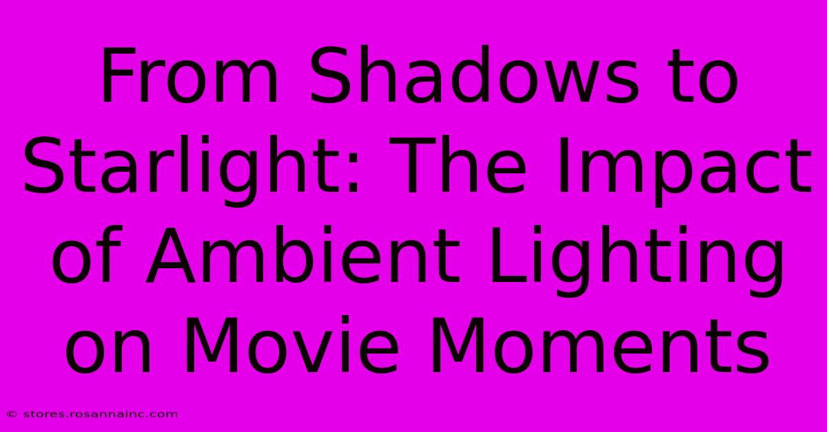 From Shadows To Starlight: The Impact Of Ambient Lighting On Movie Moments