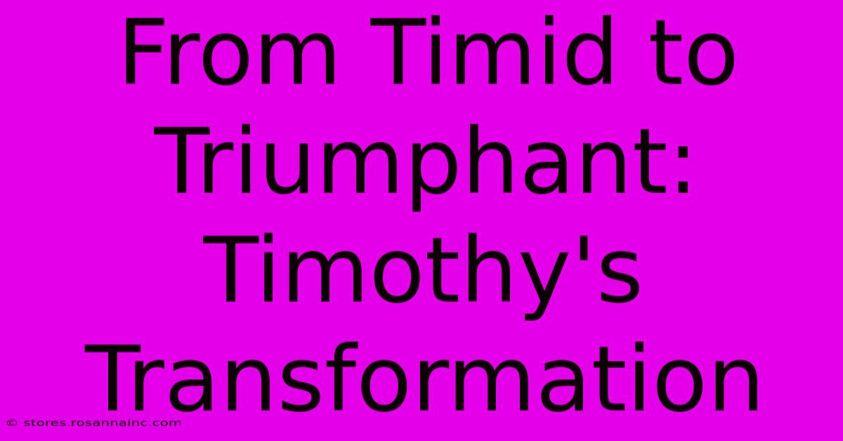 From Timid To Triumphant: Timothy's Transformation