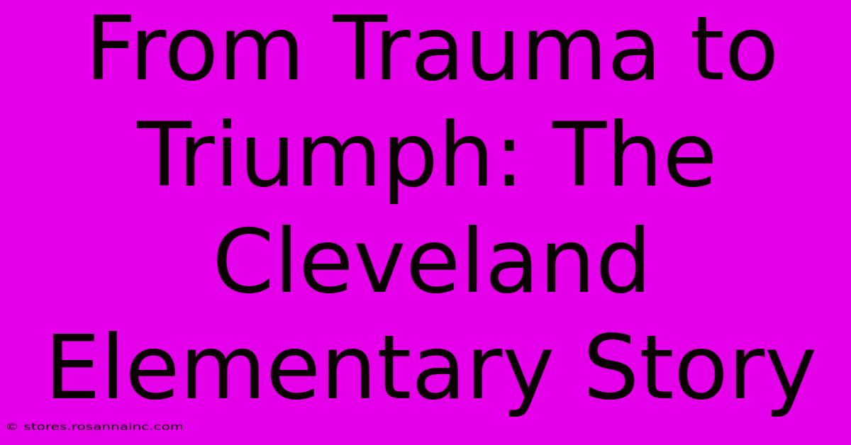 From Trauma To Triumph: The Cleveland Elementary Story 