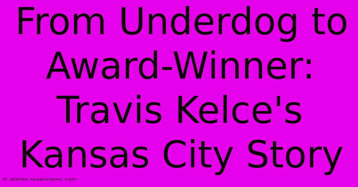 From Underdog To Award-Winner: Travis Kelce's Kansas City Story