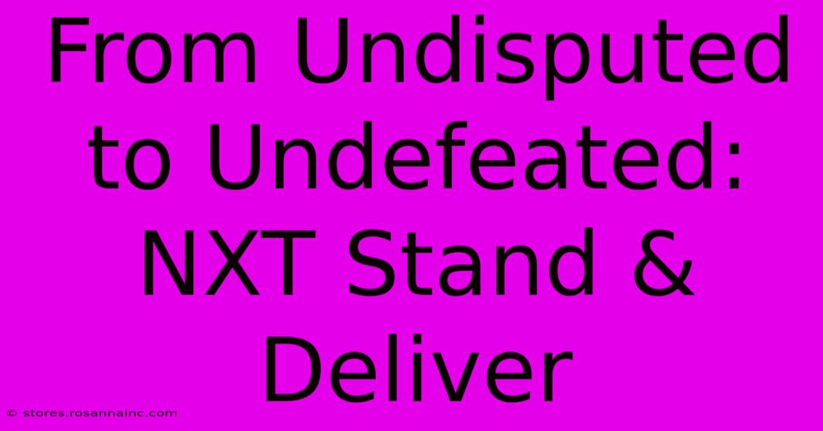 From Undisputed To Undefeated: NXT Stand & Deliver