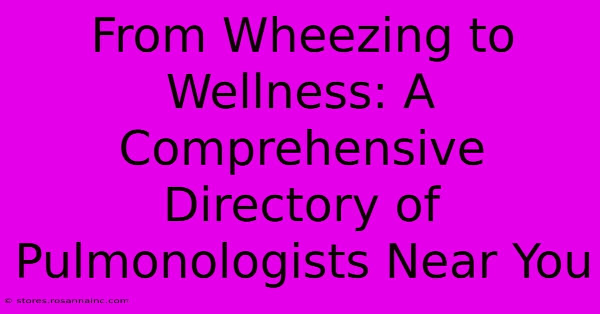 From Wheezing To Wellness: A Comprehensive Directory Of Pulmonologists Near You