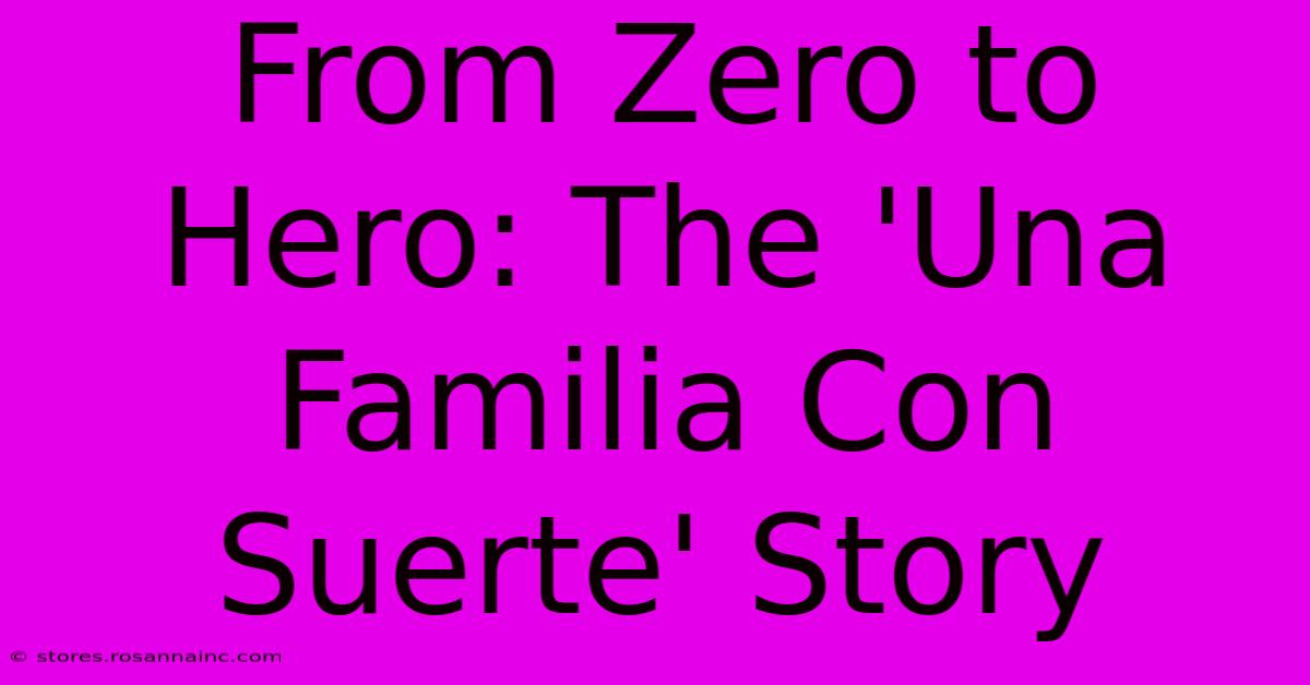 From Zero To Hero: The 'Una Familia Con Suerte' Story