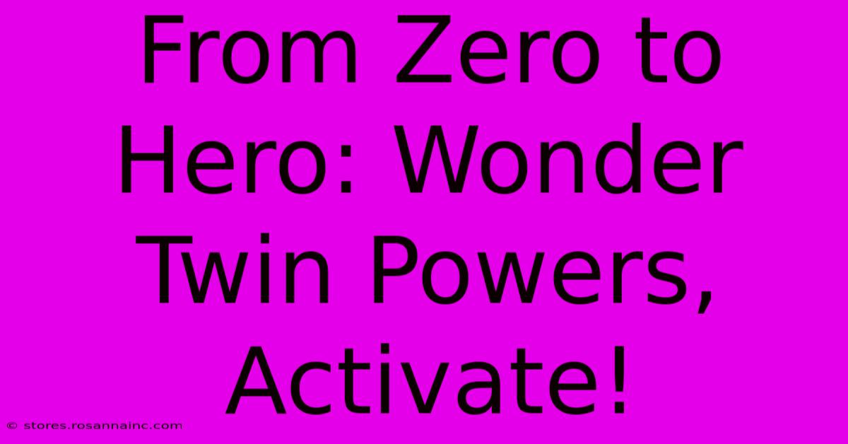 From Zero To Hero: Wonder Twin Powers, Activate!