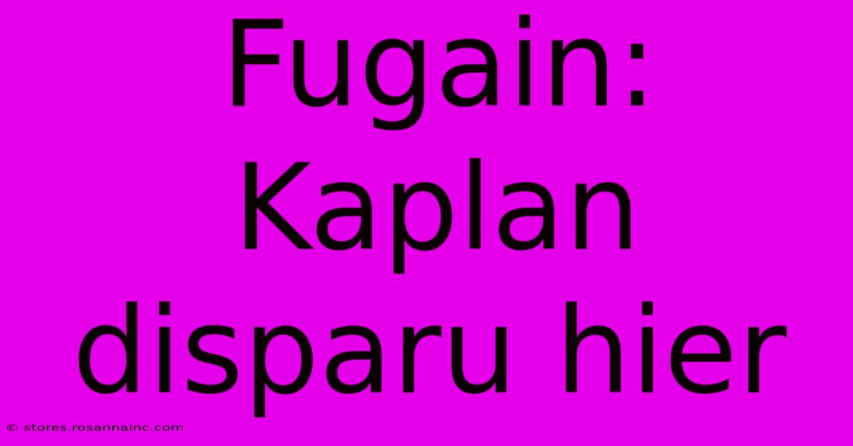 Fugain: Kaplan Disparu Hier