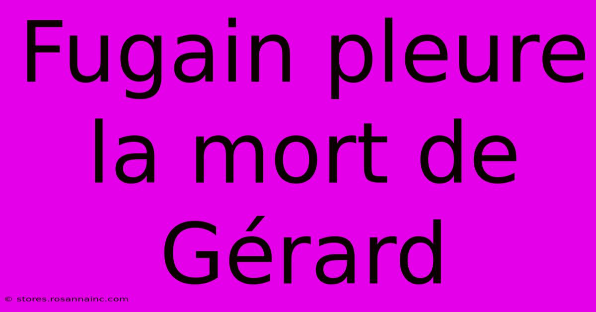 Fugain Pleure La Mort De Gérard