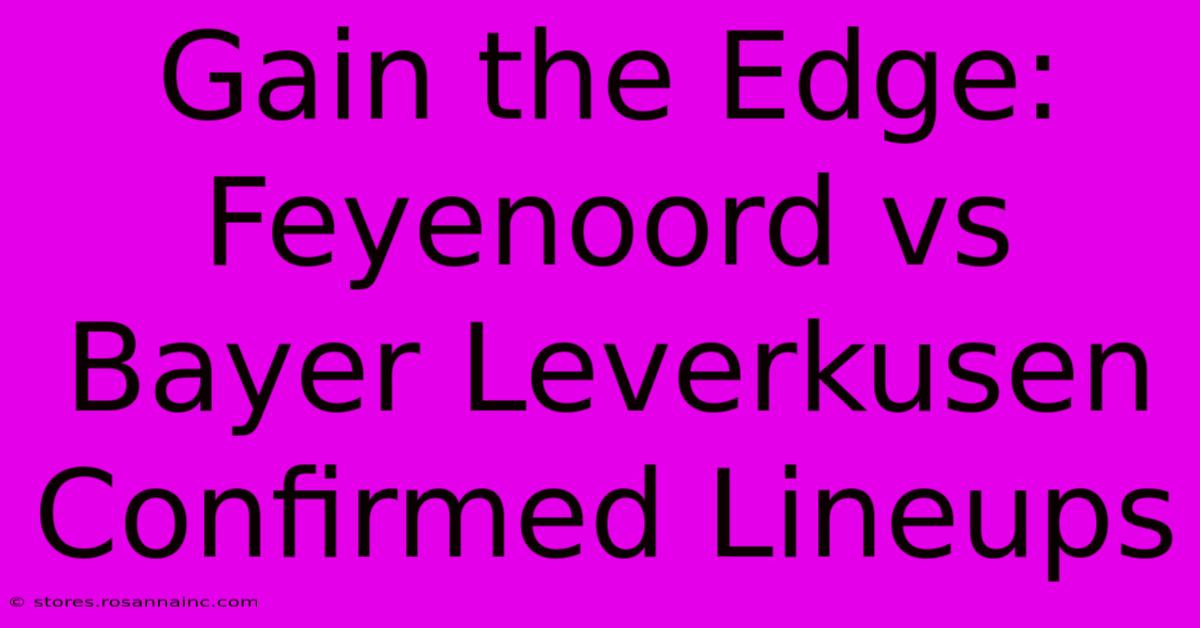 Gain The Edge: Feyenoord Vs Bayer Leverkusen Confirmed Lineups