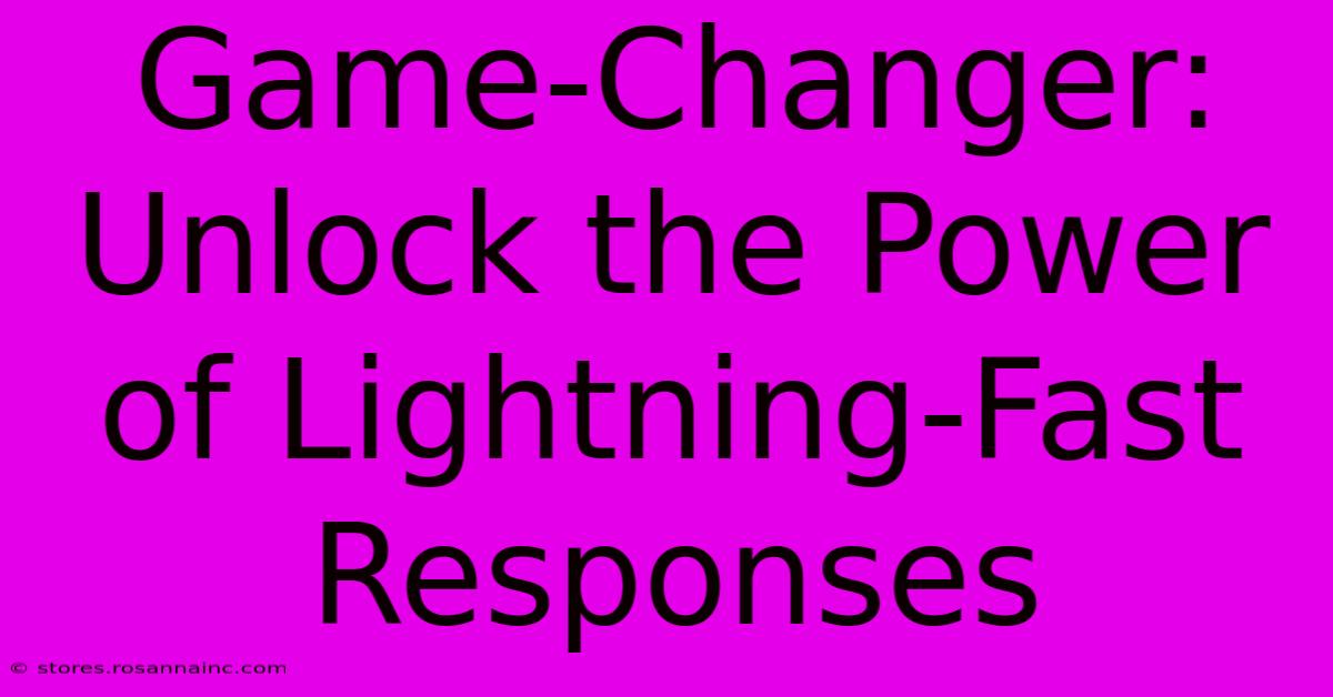 Game-Changer: Unlock The Power Of Lightning-Fast Responses