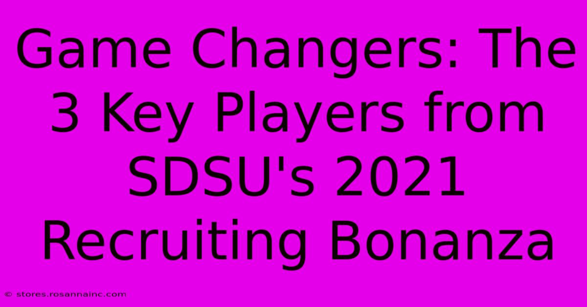 Game Changers: The 3 Key Players From SDSU's 2021 Recruiting Bonanza