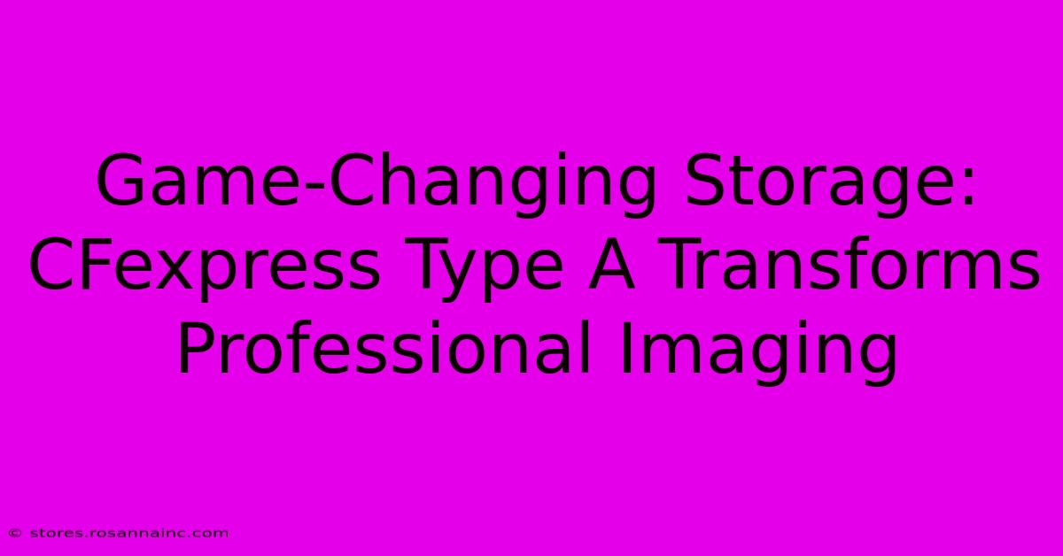 Game-Changing Storage: CFexpress Type A Transforms Professional Imaging