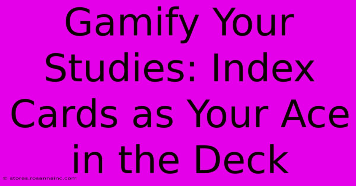 Gamify Your Studies: Index Cards As Your Ace In The Deck