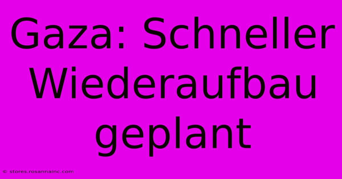 Gaza: Schneller Wiederaufbau Geplant